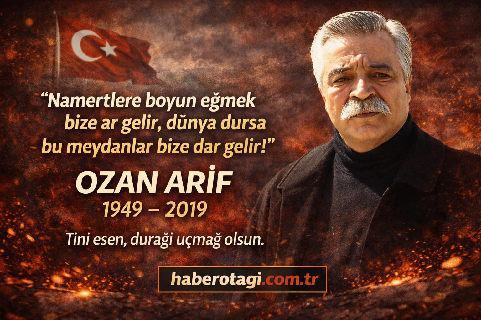 “Namertlere boyun eğmek bize ar gelir, dünya dursa bu meydanlar bize dar gelir!”